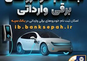 امروز آخرین مهلت اعتبارسنجی ثبت نام خودروهای برقی وارداتی در بانک سپه است
