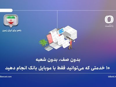 با همراه بانک ایران زمین بدون صف، بدون شعبه: ۱۰ خدمتی که می‌توانید فقط با موبایل بانک انجام دهید