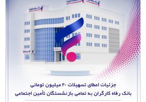 جزئیات اعطای تسهیلات ۲۰ میلیون تومانی بانک رفاه کارگران به تمامی بازنشستگان تأمین اجتماعی