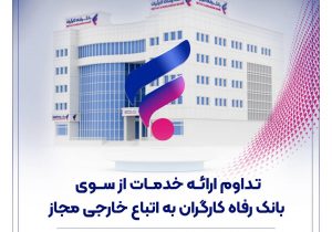 تداوم ارائه خدمات از سوی بانک رفاه کارگران به اتباع خارجی مجاز