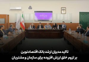 تاکید مدیران ارشد بانک اقتصادنوین بر لزوم خلق ارزش افزوده برای سازمان و مشتریان
